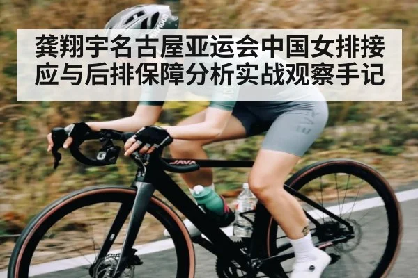 龚翔宇名古屋亚运会中国女排接应与后排保障分析实战观察手记 - kaiyun