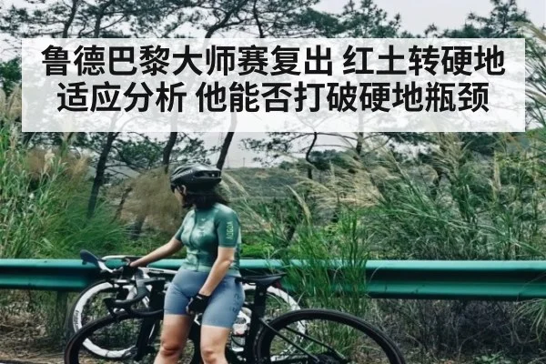 鲁德巴黎大师赛复出 红土转硬地适应分析 他能否打破硬地瓶颈